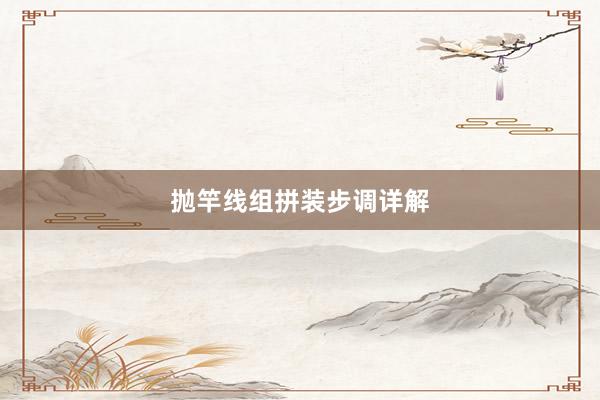 抛竿线组拼装步调详解